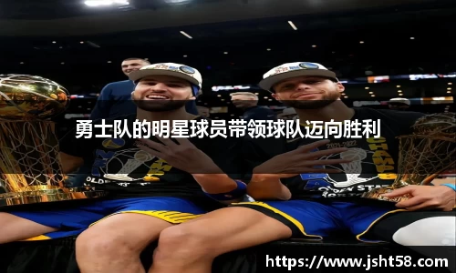 勇士队的明星球员带领球队迈向胜利