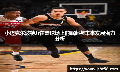 小迈克尔波特Jr在篮球场上的崛起与未来发展潜力分析